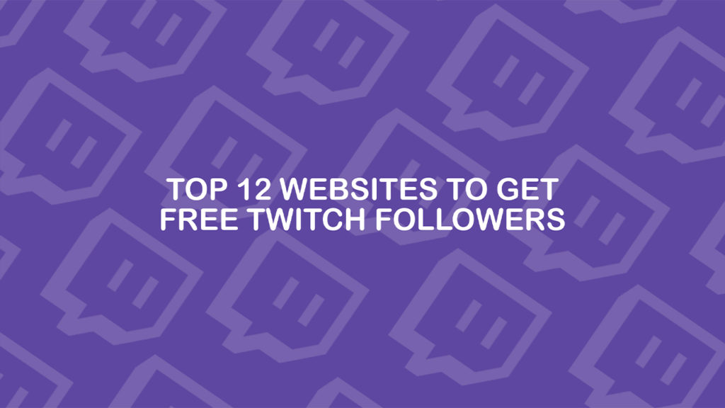 Top 12 Websites to Get Free Twitch Followers