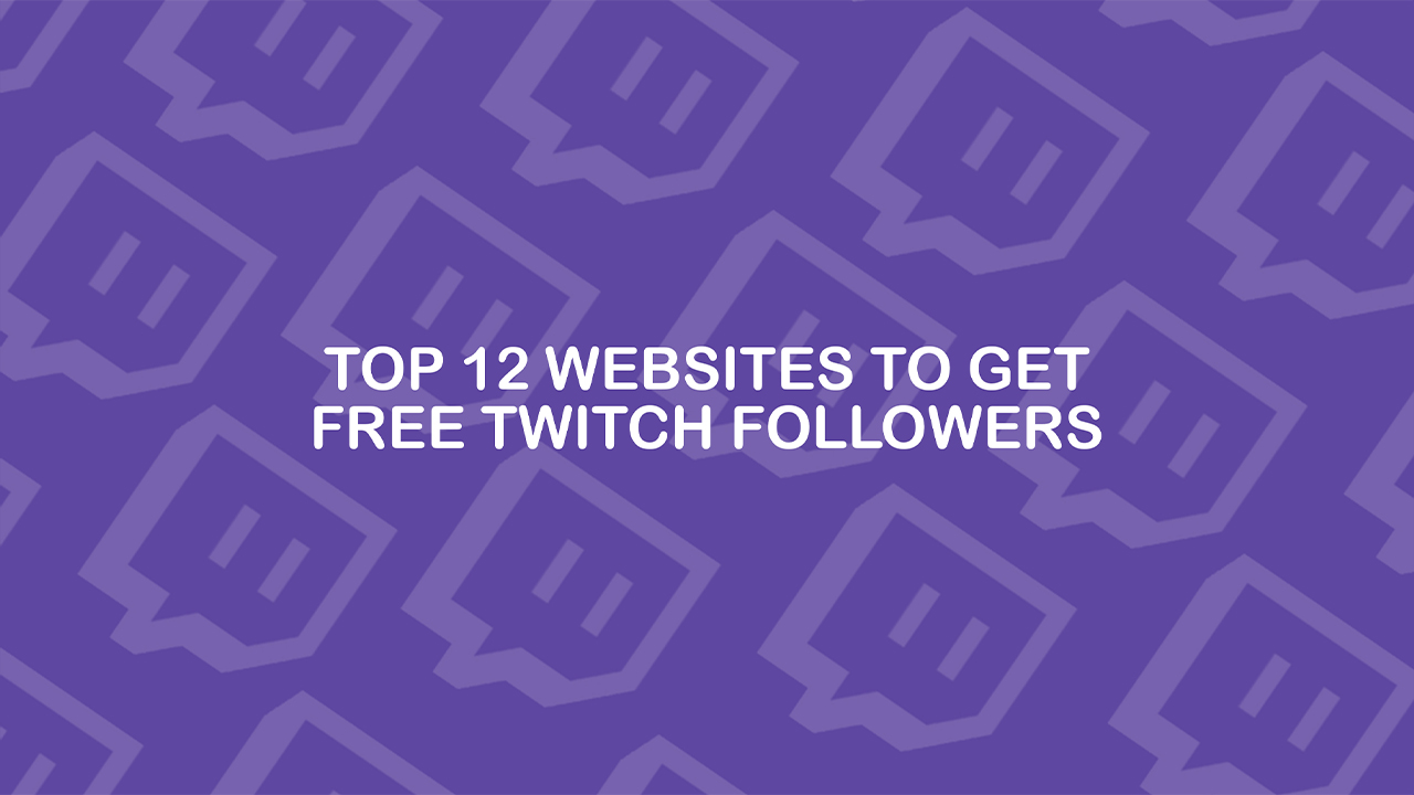 Top 12 Websites to Get Free Twitch Followers